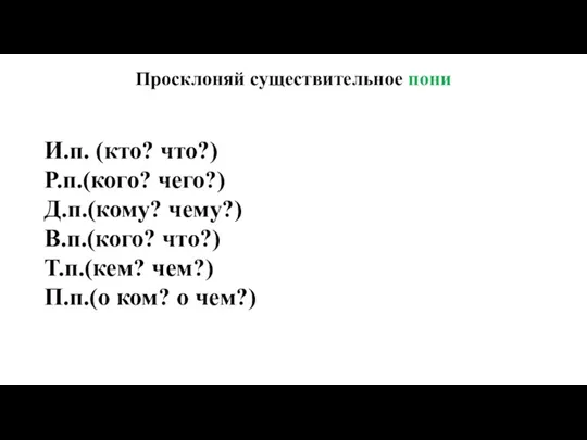 Просклоняй существительное пони И.п. (кто? что?) Р.п.(кого? чего?) Д.п.(кому? чему?)