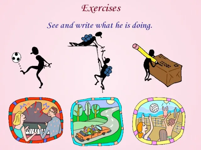 Exercises See and write what he is doing.