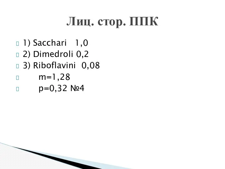 1) Sacchari 1,0 2) Dimedroli 0,2 3) Riboflavini 0,08 m=1,28 p=0,32 №4 Лиц. стор. ППК