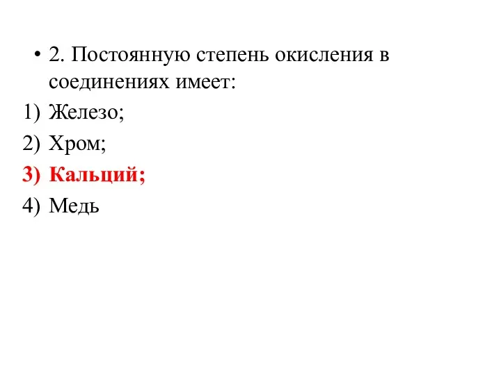 2. Постоянную степень окисления в соединениях имеет: Железо; Хром; Кальций; Медь