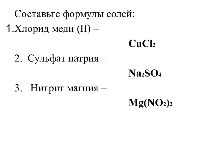 Составьте формулы солей: Хлорид меди (II) – CuCl2 2. Сульфат