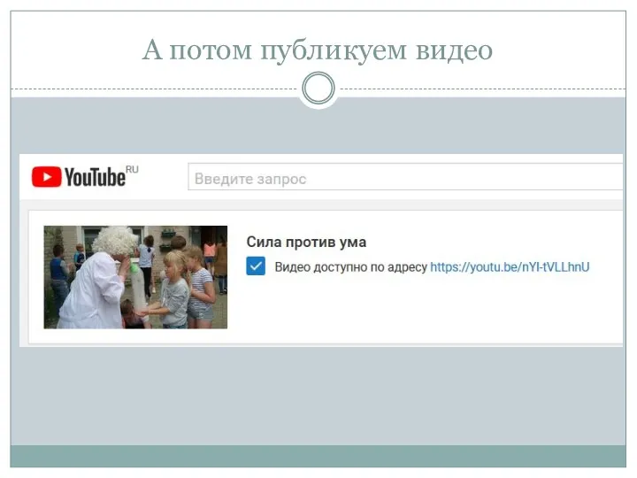А потом публикуем видео