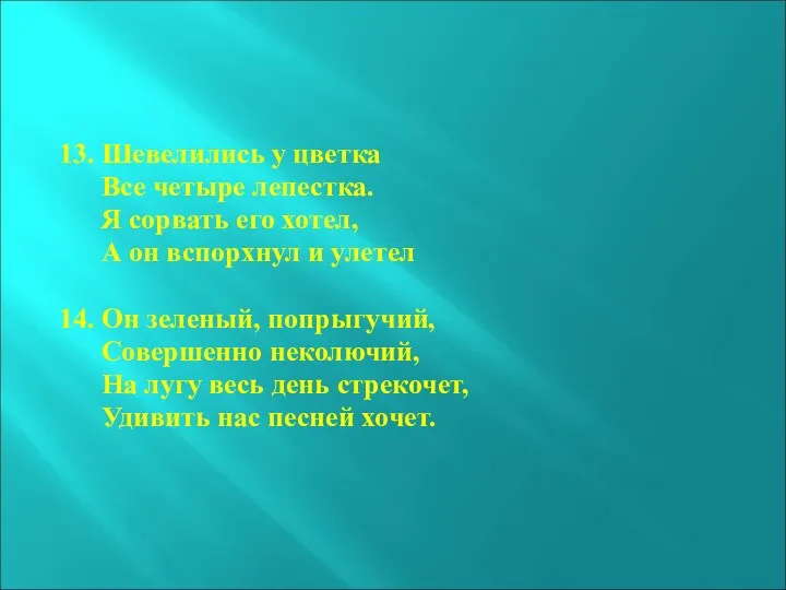 13. Шевелились у цветка Все четыре лепестка. Я сорвать его хотел, А он