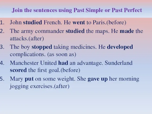 Join the sentences using Past Simple or Past Perfect John