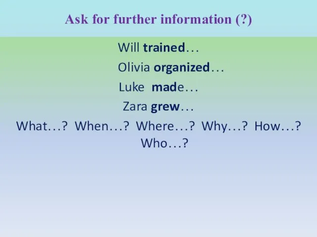 Ask for further information (?) Will trained… Olivia organized… Luke