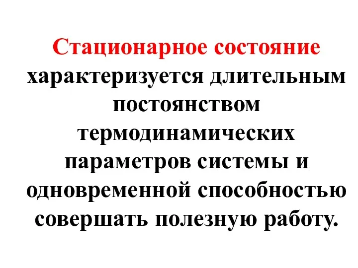 Стационарное состояние характеризуется длительным постоянством термодинамических параметров системы и одновременной способностью совершать полезную работу.