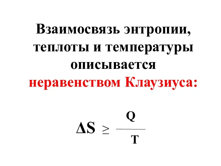 Взаимосвязь энтропии, теплоты и температуры описывается неравенством Клаузиуса: ΔS ≥ Q Т