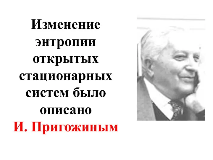 Изменение энтропии открытых стационарных систем было описано И. Пригожиным