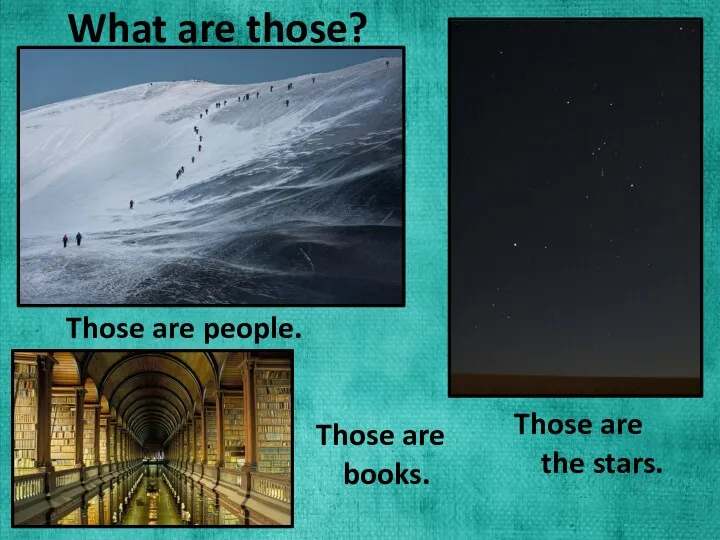 What are those? Those are people. Those are books. Those are the stars.