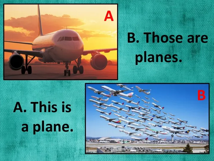 A. This is a plane. A B B. Those are planes.