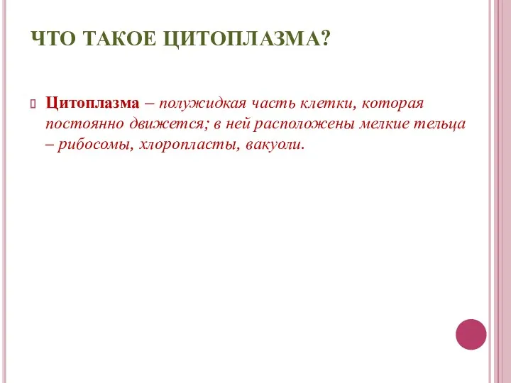 ЧТО ТАКОЕ ЦИТОПЛАЗМА? Цитоплазма – полужидкая часть клетки, которая постоянно