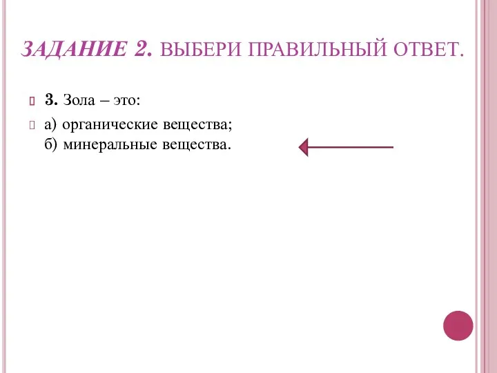 ЗАДАНИЕ 2. ВЫБЕРИ ПРАВИЛЬНЫЙ ОТВЕТ. 3. Зола – это: а) органические вещества; б) минеральные вещества.