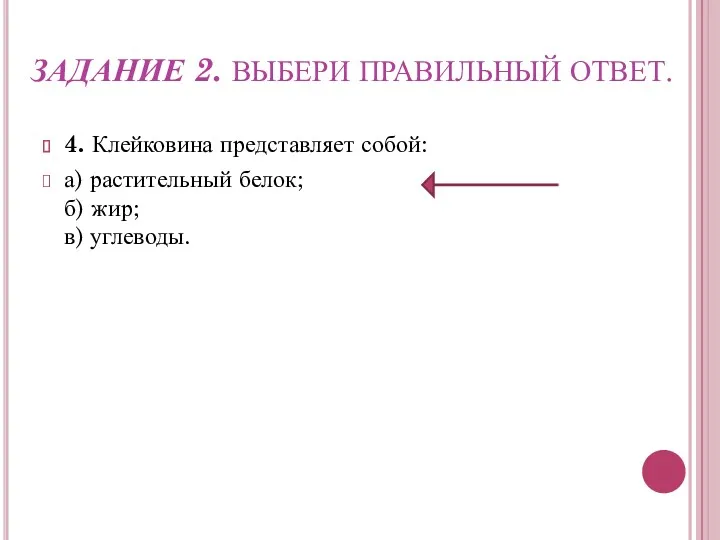 ЗАДАНИЕ 2. ВЫБЕРИ ПРАВИЛЬНЫЙ ОТВЕТ. 4. Клейковина представляет собой: а) растительный белок; б) жир; в) углеводы.