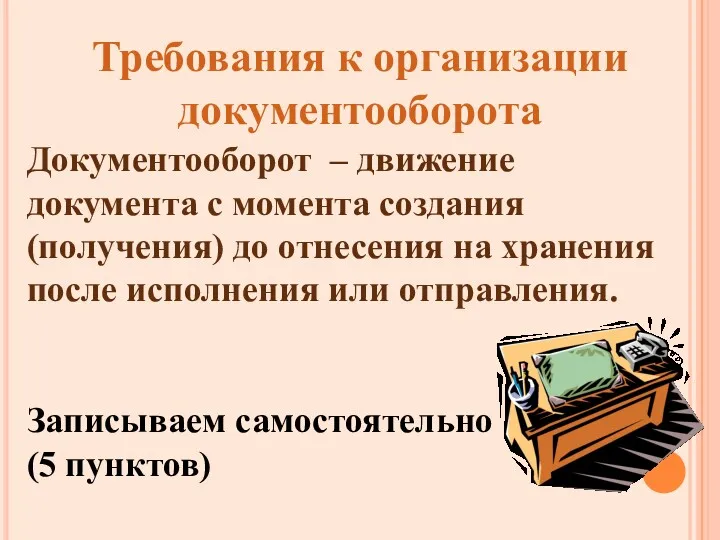 Требования к организации документооборота Документооборот – движение документа с момента