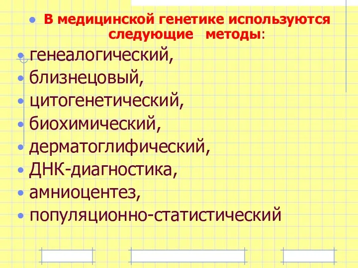 В медицинской генетике используются следующие методы: генеалогический, близнецовый, цитогенетический, биохимический, дерматоглифический, ДНК-диагностика, амниоцентез, популяционно-статистический