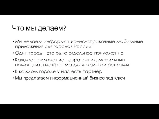 Что мы делаем? Мы делаем информационно-справочные мобильные приложения для городов России Один город