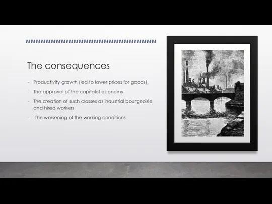 The consequences Productivity growth (led to lower prices for goods). The approval of