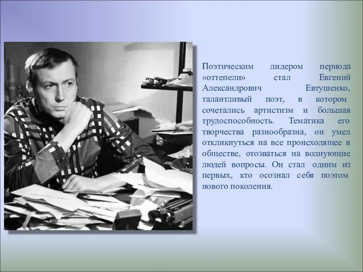 Поэтическим лидером периода «оттепели» стал Евгений Александрович Евтушенко, талантливый поэт,