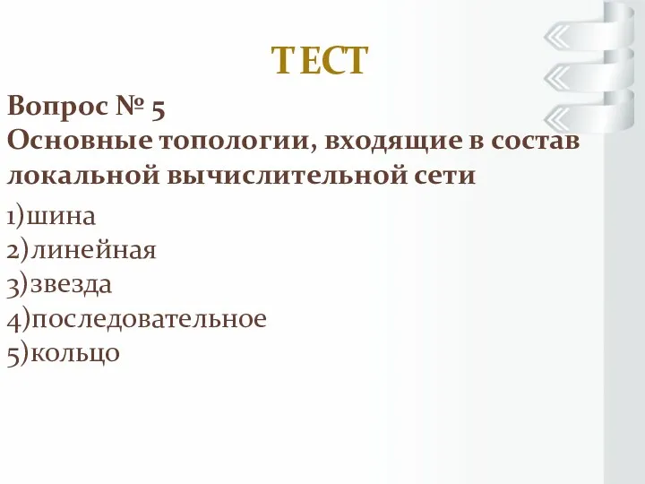 ТЕСТ Вопрос № 5 Основные топологии, входящие в состав локальной вычислительной сети 1)шина