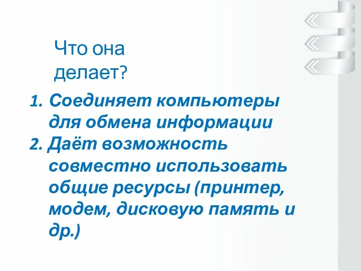 Что она делает? Соединяет компьютеры для обмена информации Даёт возможность совместно использовать общие