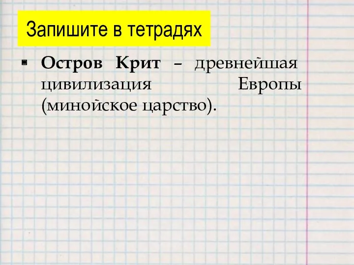 Запишите в тетрадях Остров Крит – древнейшая цивилизация Европы (минойское царство).