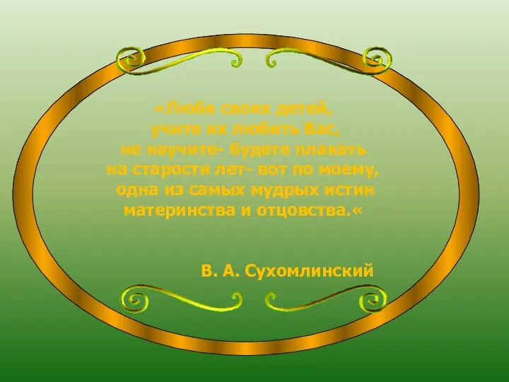 «Любя своих детей, учите их любить Вас, не научите- будете