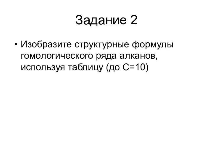 Задание 2 Изобразите структурные формулы гомологического ряда алканов, используя таблицу (до С=10)