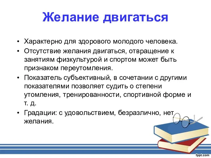 Желание двигаться Характерно для здорового молодого человека. Отсутствие желания двигаться,