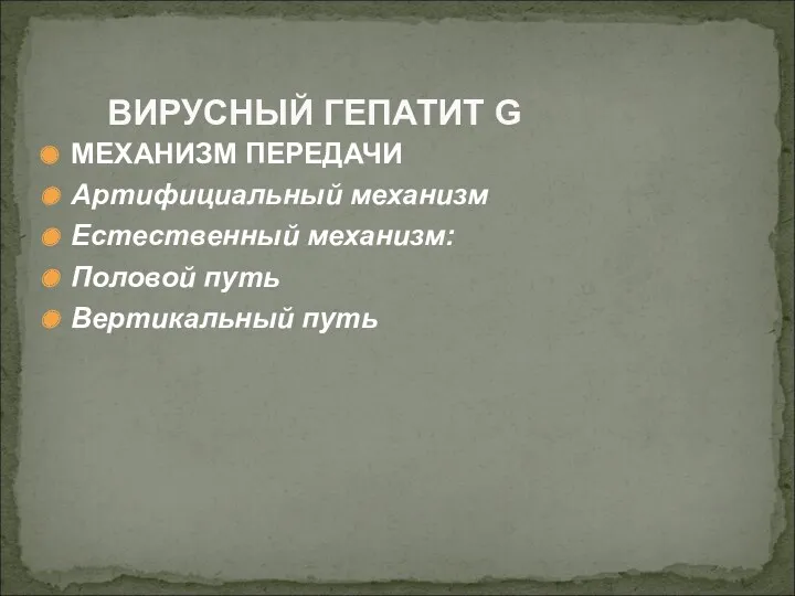 МЕХАНИЗМ ПЕРЕДАЧИ Артифициальный механизм Естественный механизм: Половой путь Вертикальный путь ВИРУСНЫЙ ГЕПАТИТ G