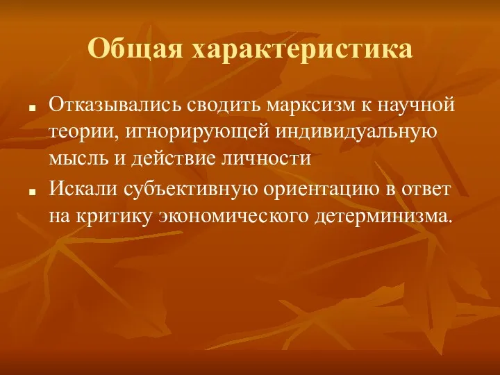 Общая характеристика Отказывались сводить марксизм к научной теории, игнорирующей индивидуальную