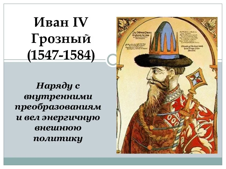 Иван IV Грозный (1547-1584) Наряду с внутренними преобразованиями вел энергичную внешнюю политику