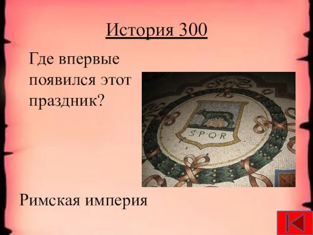 История 300 Где впервые появился этот праздник? Римская империя