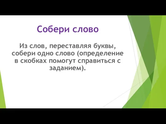 Собери слово Из слов, переставляя буквы, собери одно слово (определение в скобках помогут справиться с заданием).