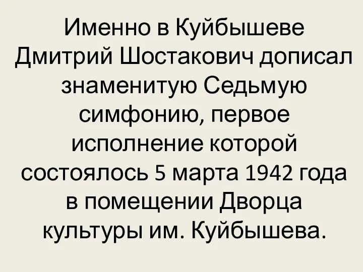 Именно в Куйбышеве Дмитрий Шостакович дописал знаменитую Седьмую симфонию, первое