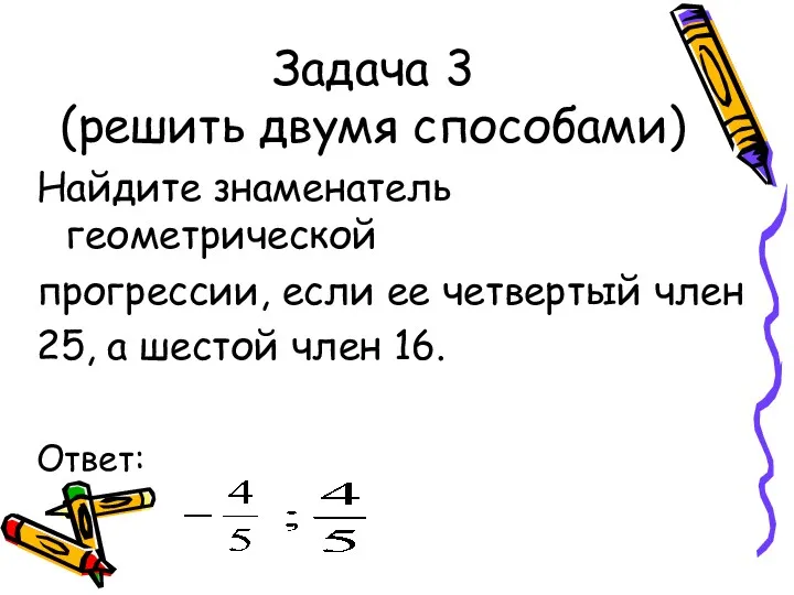 Задача 3 (решить двумя способами) Найдите знаменатель геометрической прогрессии, если ее четвертый член
