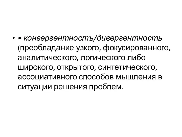 • конвергентностъ/дивергентность (преобладание узкого, фокусированного, аналитического, логического либо широкого, открытого,