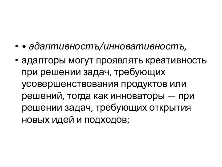 • адаптивностъ/инновативностъ, адапторы могут проявлять креативность при решении задач, требующих