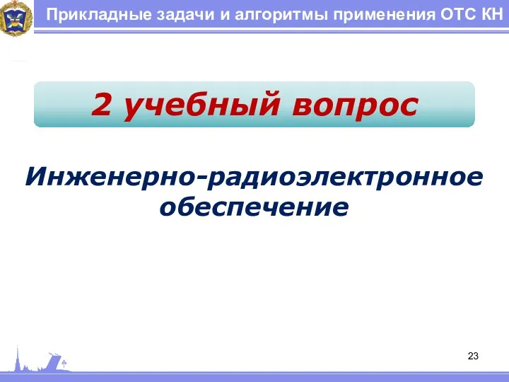 Прикладные задачи и алгоритмы применения ОТС КН 2 учебный вопрос Инженерно-радиоэлектронное обеспечение