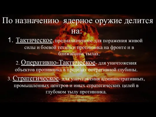 По назначению ядерное оружие делится на: Тактическое, предназначенное для поражения