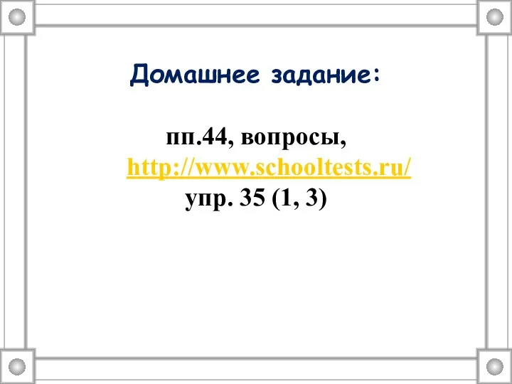 Домашнее задание: пп.44, вопросы, http://www.schooltests.ru/ упр. 35 (1, 3)