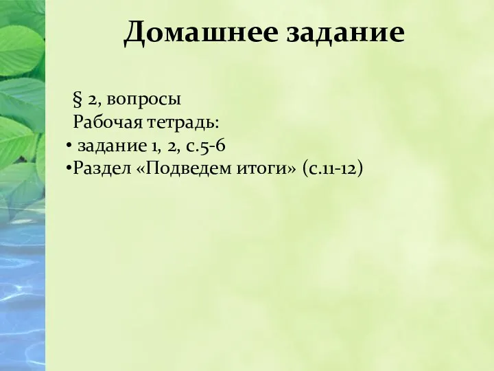 Домашнее задание § 2, вопросы Рабочая тетрадь: задание 1, 2, с.5-6 Раздел «Подведем итоги» (с.11-12)