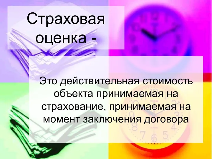 Страховая оценка - Это действительная стоимость объекта принимаемая на страхование, принимаемая на момент заключения договора