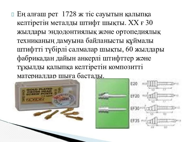 Ең алғаш рет 1728 ж тіс сауытын қалыпқа келтіретін металды штифт шықты. ХХ