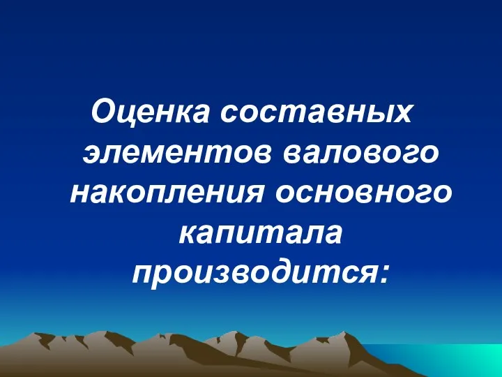 Оценка составных элементов валового накопления основного капитала производится: