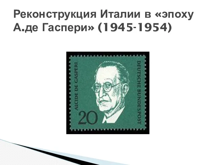 Реконструкция Италии в «эпоху А.де Гаспери» (1945-1954)