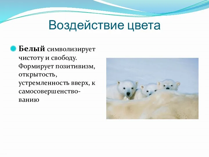 Воздействие цвета Белый символизирует чистоту и свободу. Формирует позитивизм, открытость, устремленность вверх, к самосовершенство-ванию