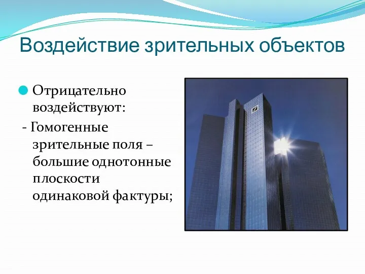 Воздействие зрительных объектов Отрицательно воздействуют: - Гомогенные зрительные поля – большие однотонные плоскости одинаковой фактуры;