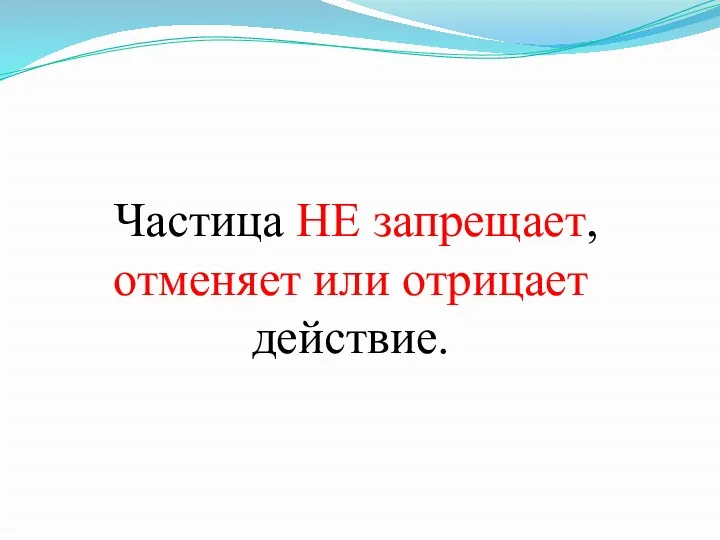 Частица НЕ запрещает, отменяет или отрицает действие.