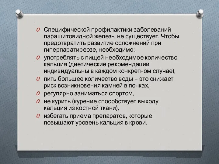 Специфической профилактики заболеваний паращитовидной железы не существует. Чтобы предотвратить развитие осложнений при гиперпаратиреозе,