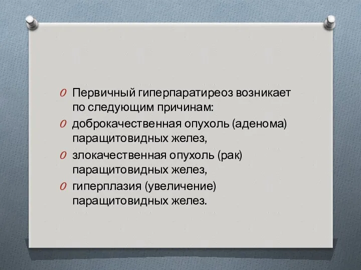 Первичный гиперпаратиреоз возникает по следующим причинам: доброкачественная опухоль (аденома) паращитовидных желез, злокачественная опухоль